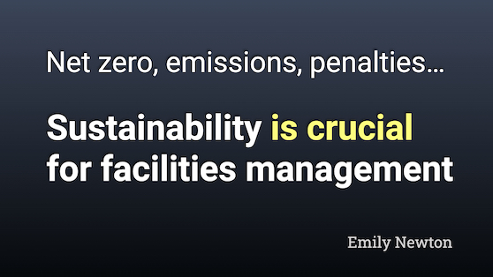 Net zero, emissions, penalties… sustainability is crucial for facilities management